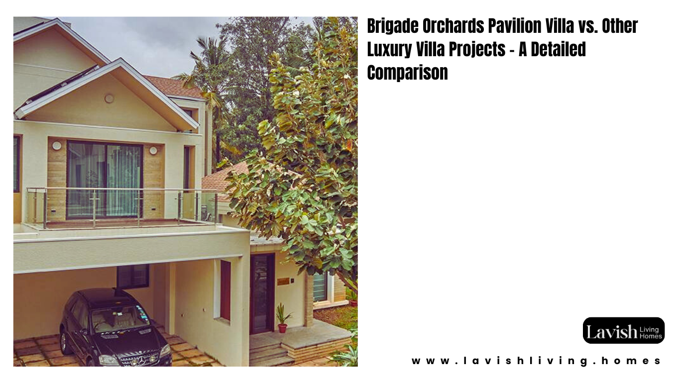 Brigade Orchards Pavilion Villa vs. Other Luxury Villa Projects – A Detailed Comparison
