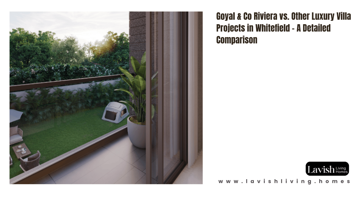 Goyal & Co Riviera Uno vs. Other Luxury Villa Projects in Whitefield – A Detailed Comparison
