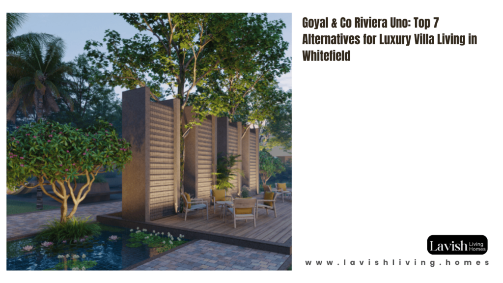 Goyal & Co Riviera Uno: Top 7 Alternatives for Luxury Villa Living in Whitefield